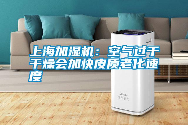 上海加濕機：空氣過于干燥會加快皮質(zhì)老化速度