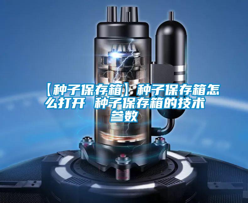 【種子保存箱】種子保存箱怎么打開 種子保存箱的技術參數(shù)