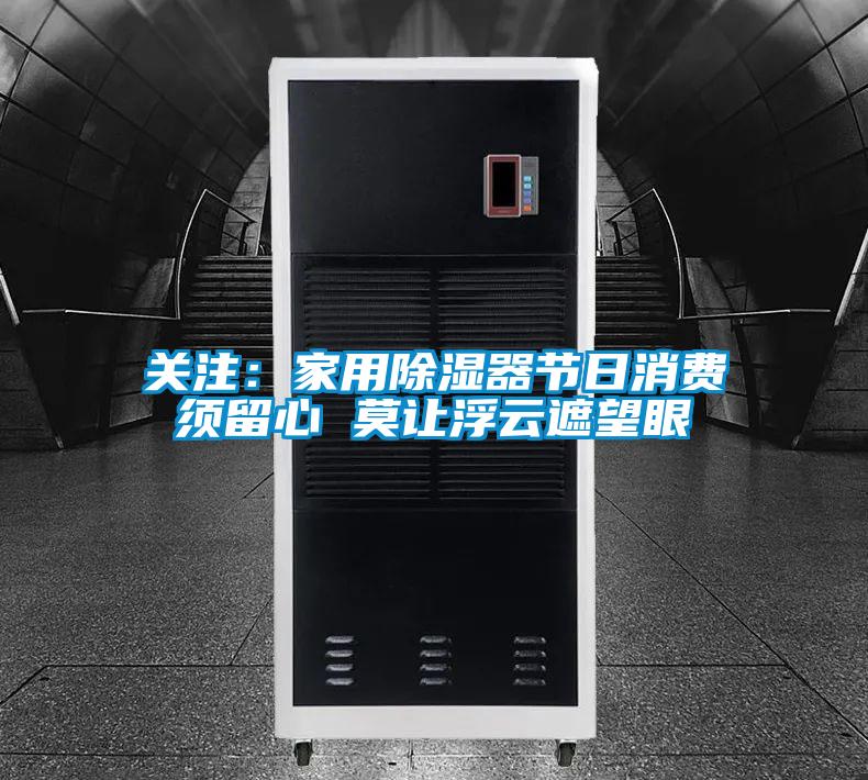 關注：家用除濕器節日消費須留心 莫讓浮云遮望眼