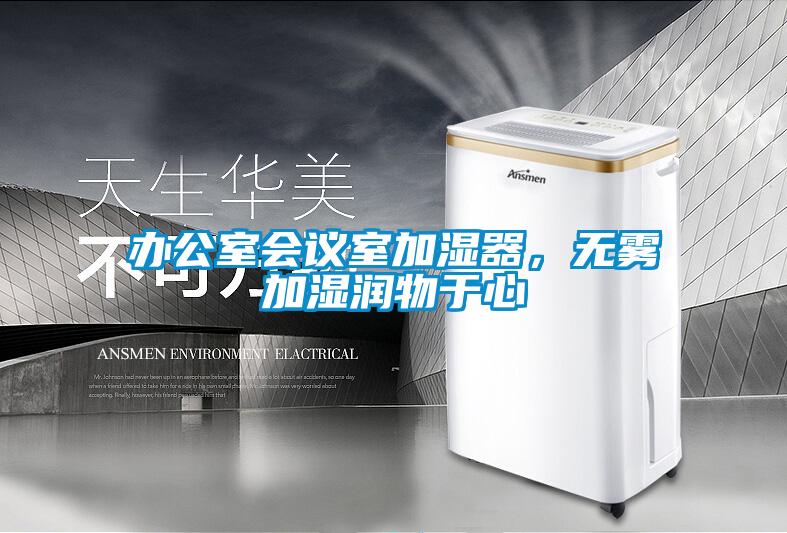 辦公室會(huì)議室加濕器，無霧加濕潤物于心