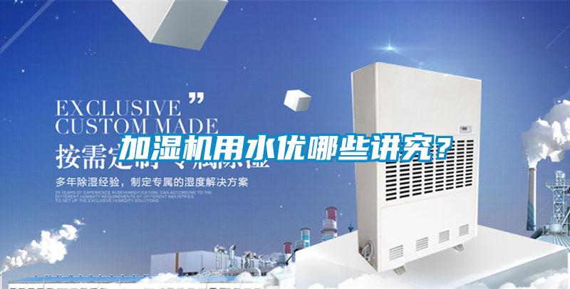 加濕機用水優(yōu)哪些講究？