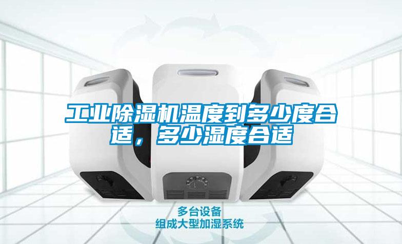 工業(yè)除濕機溫度到多少度合適，多少濕度合適