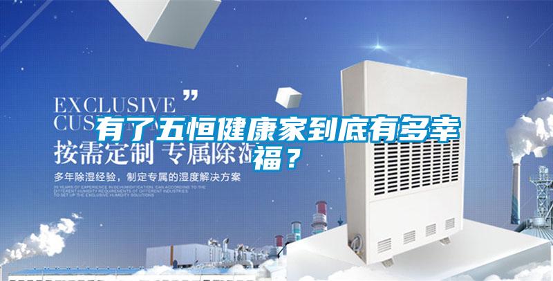 有了五恒健康家到底有多幸福？