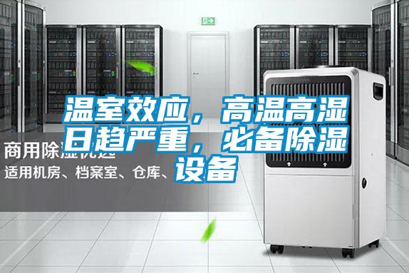 溫室效應(yīng)，高溫高濕日趨嚴(yán)重，必備除濕設(shè)備