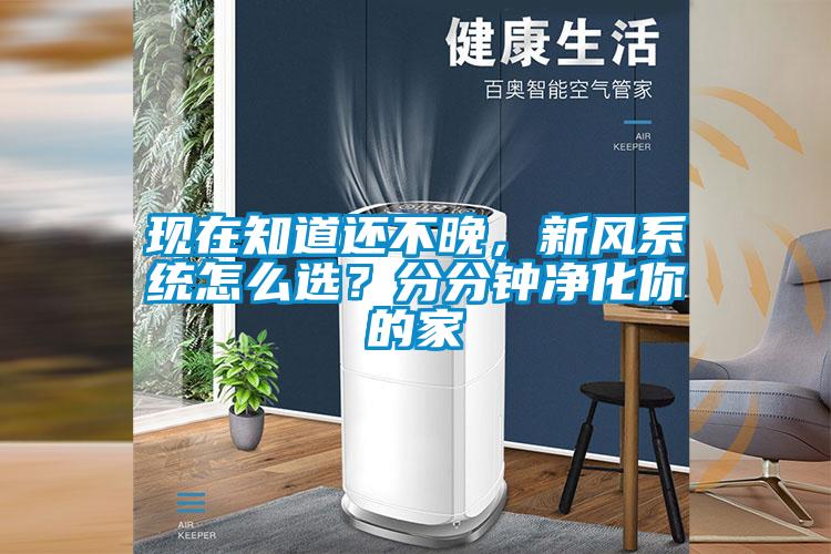 現在知道還不晚,新風系統怎么選?分分鐘凈化你的家