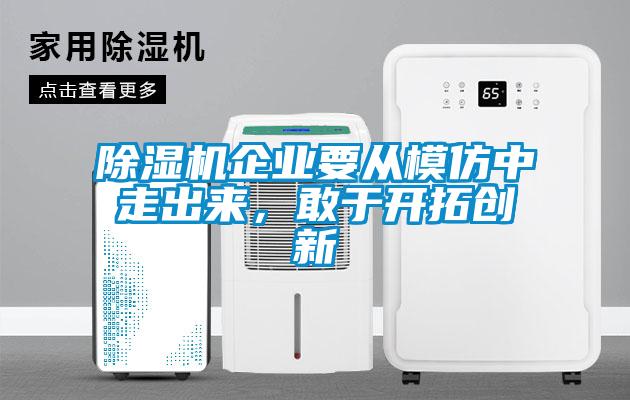 除濕機企業要從模仿中走出來，敢于開拓創新