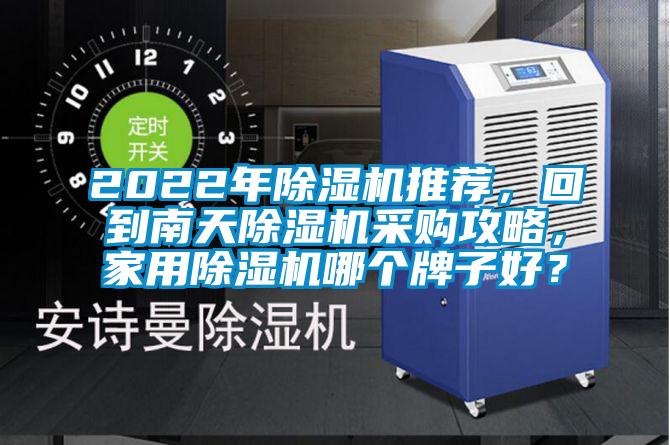 2022年除濕機推薦，回到南天除濕機采購攻略，家用除濕機哪個牌子好？