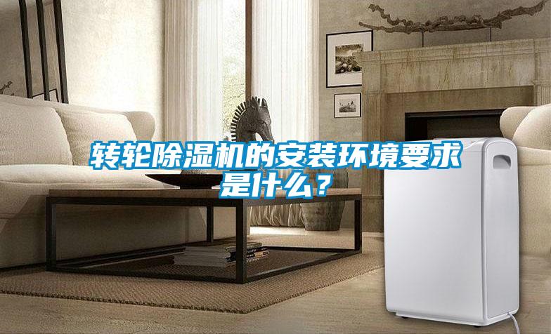 轉輪除濕機的安裝環境要求是什么？