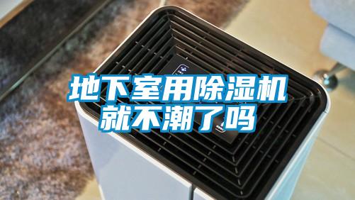地下室用除濕機就不潮了嗎