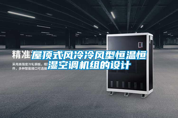 屋頂式風(fēng)冷冷風(fēng)型恒溫恒濕空調(diào)機(jī)組的設(shè)計(jì)