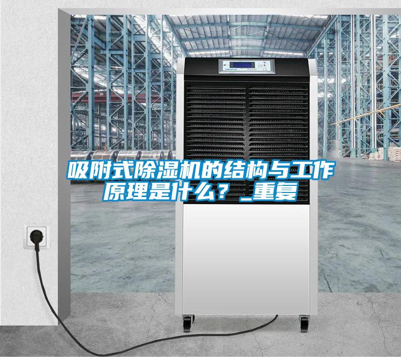 吸附式除濕機的結(jié)構(gòu)與工作原理是什么?_重復(fù)
