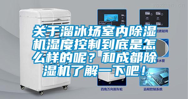 關(guān)于溜冰場室內(nèi)除濕機(jī)濕度控制到底是怎么樣的呢？和成都除濕機(jī)了解一下吧！