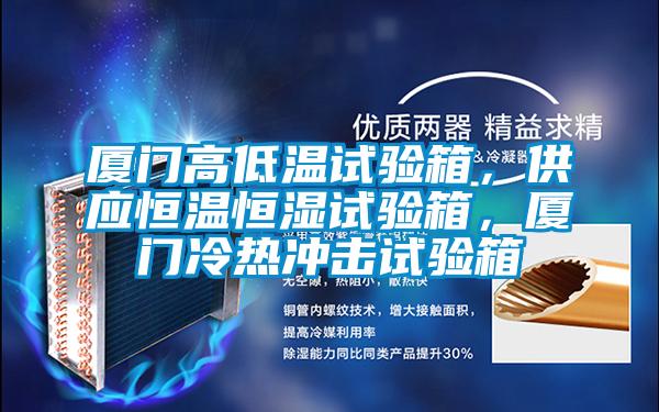 廈門高低溫試驗(yàn)箱，供應(yīng)恒溫恒濕試驗(yàn)箱，廈門冷熱沖擊試驗(yàn)箱