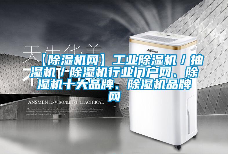 【除濕機(jī)網(wǎng)】工業(yè)除濕機(jī)／抽濕機(jī)／除濕機(jī)行業(yè)門戶網(wǎng)、除濕機(jī)十大品牌、除濕機(jī)品牌網(wǎng)