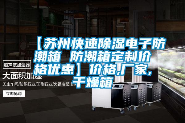 【蘇州快速除濕電子防潮箱 防潮箱定制價(jià)格優(yōu)惠】?jī)r(jià)格,廠家,干燥箱
