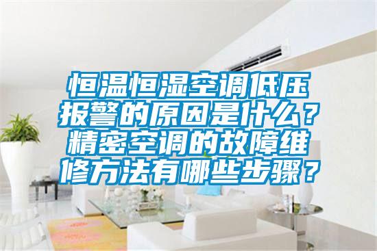 恒溫恒濕空調(diào)低壓報警的原因是什么？精密空調(diào)的故障維修方法有哪些步驟？