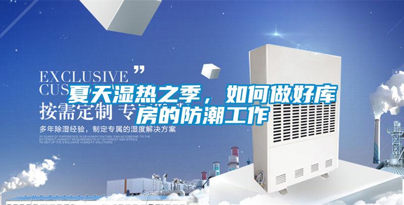 夏天濕熱之季，如何做好庫房的防潮工作