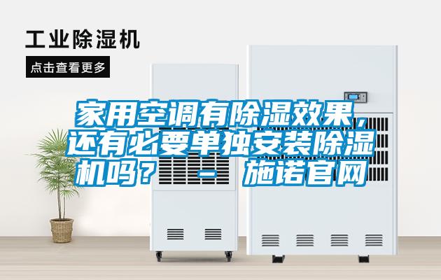 家用空調(diào)有除濕效果,還有必要單獨(dú)安裝除濕機(jī)嗎? – 施諾官網(wǎng)