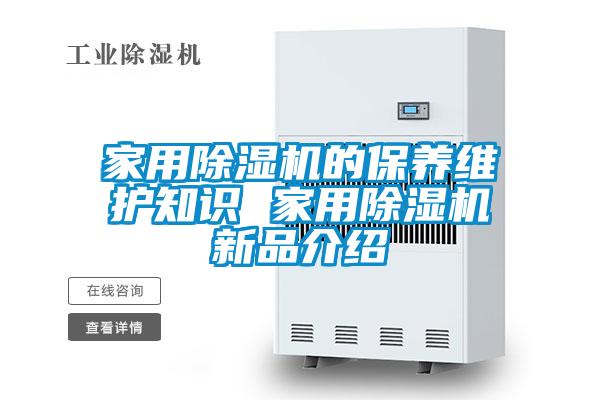 家用除濕機的保養(yǎng)維護知識 家用除濕機新品介紹