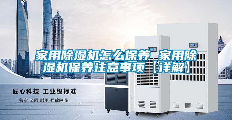 家用除濕機怎么保養 家用除濕機保養注意事項【詳解】