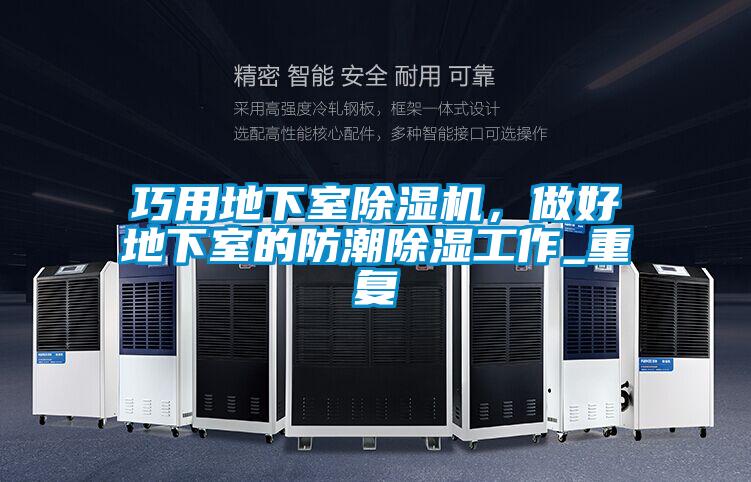巧用地下室除濕機，做好地下室的防潮除濕工作_重復