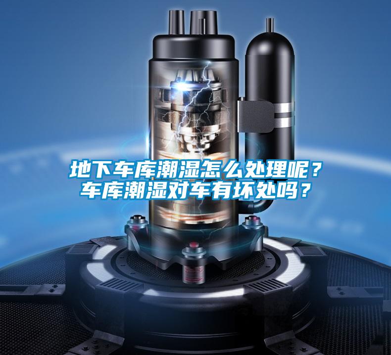 地下車庫(kù)潮濕怎么處理呢？車庫(kù)潮濕對(duì)車有壞處嗎？