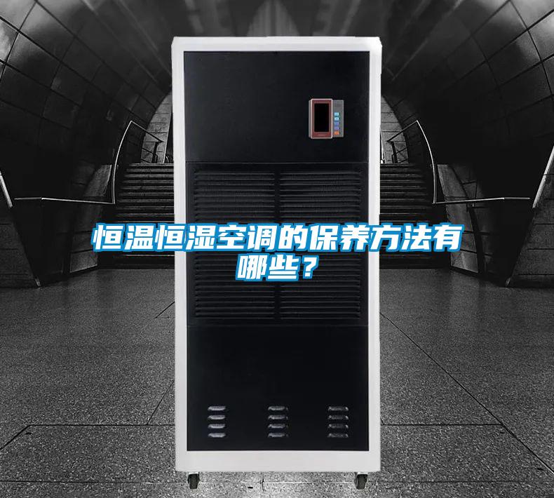 恒溫恒濕空調(diào)的保養(yǎng)方法有哪些？