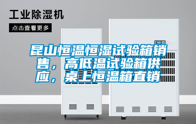 昆山恒溫恒濕試驗箱銷售，高低溫試驗箱供應，桌上恒溫箱直銷