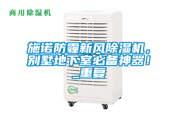 施諾防霾新風除濕機,別墅地下室必備神器!_重復