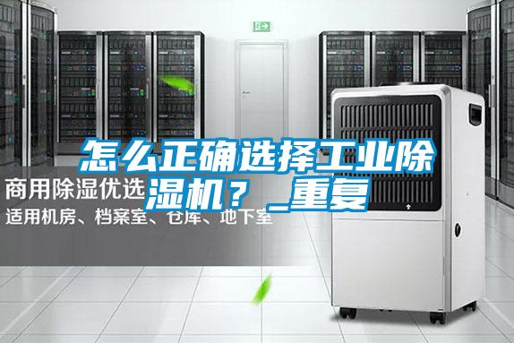 怎么正確選擇工業除濕機?_重復