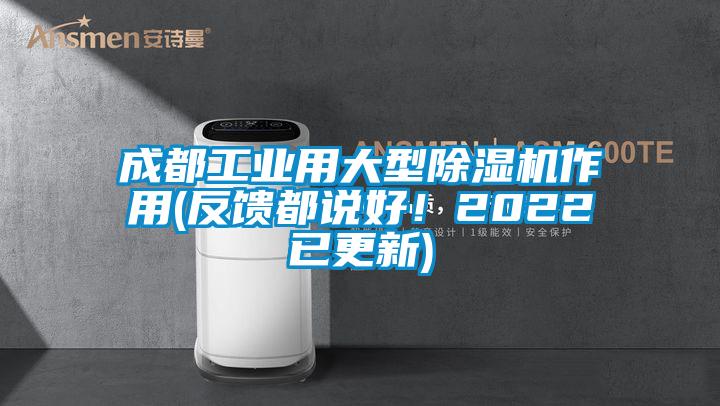 成都工業(yè)用大型除濕機作用(反饋都說好！2022已更新)