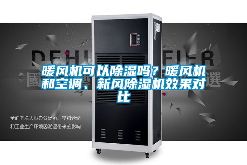 暖風(fēng)機(jī)可以除濕嗎？暖風(fēng)機(jī)和空調(diào)、新風(fēng)除濕機(jī)效果對(duì)比