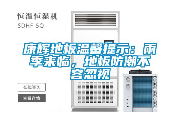 康輝地板溫馨提示：雨季來臨，地板防潮不容忽視