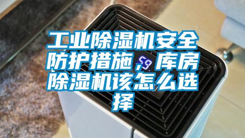 工業(yè)除濕機(jī)安全防護(hù)措施,庫房除濕機(jī)該怎么選擇