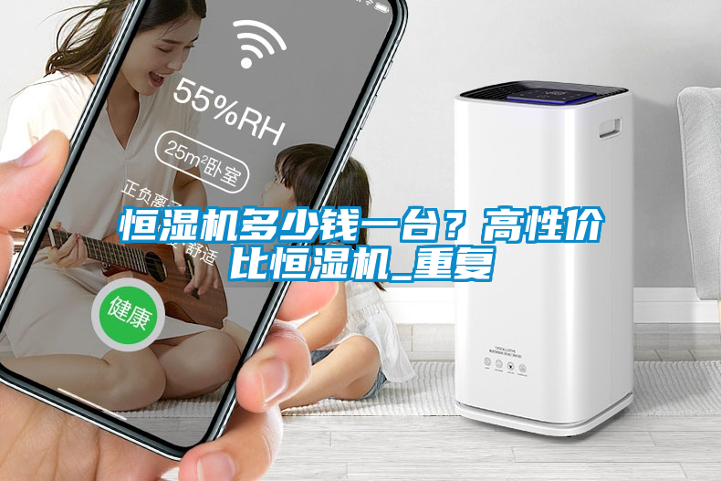 恒濕機多少錢一臺？高性價比恒濕機_重復