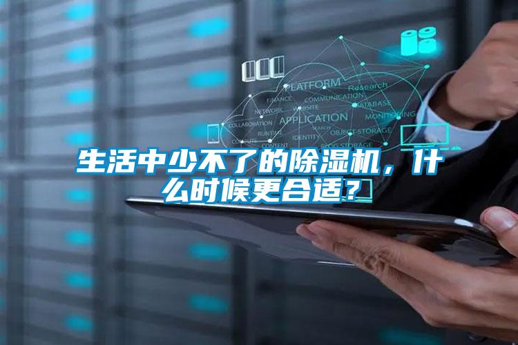 生活中少不了的除濕機(jī)，什么時候更合適？