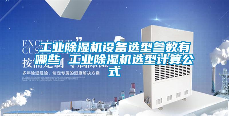 工業(yè)除濕機設(shè)備選型參數(shù)有哪些 工業(yè)除濕機選型計算公式