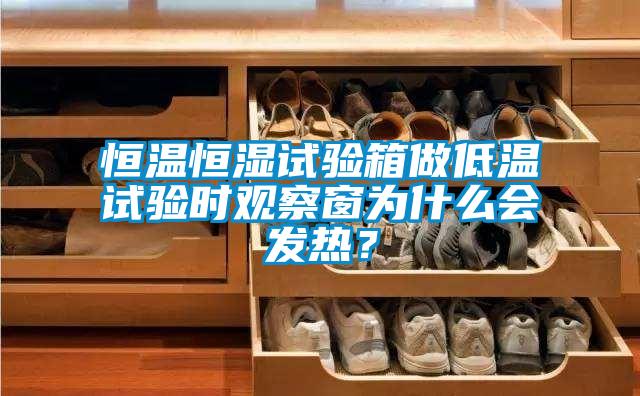 恒溫恒濕試驗箱做低溫試驗時觀察窗為什么會發熱？