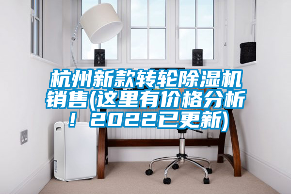 杭州新款轉(zhuǎn)輪除濕機(jī)銷售(這里有價(jià)格分析！2022已更新)