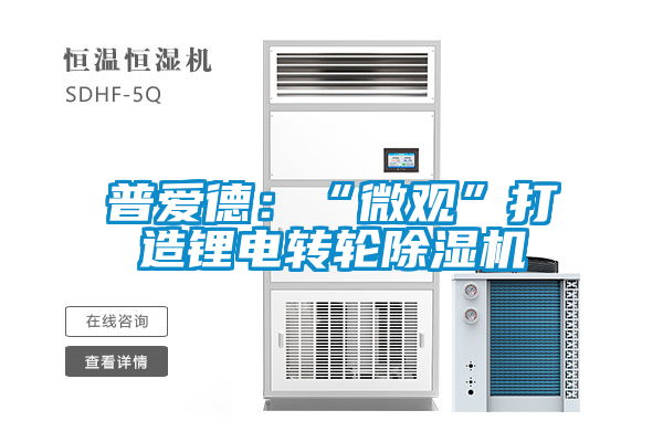 普愛(ài)德:“微觀”打造鋰電轉(zhuǎn)輪除濕機(jī)