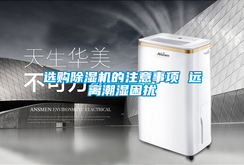 選購除濕機的注意事項 遠(yuǎn)離潮濕困擾