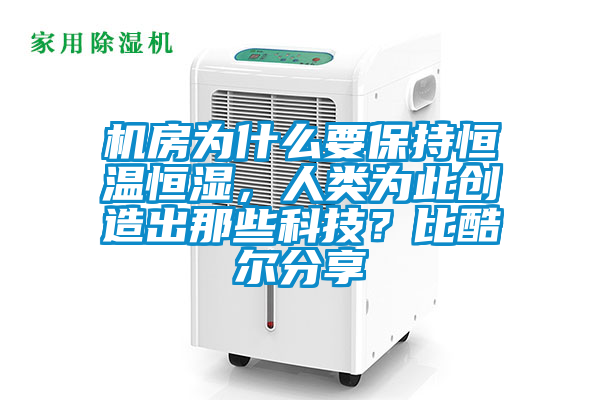 機(jī)房為什么要保持恒溫恒濕，人類為此創(chuàng)造出那些科技？比酷爾分享