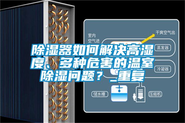 除濕器如何解決高濕度、多種危害的溫室除濕問題？_重復
