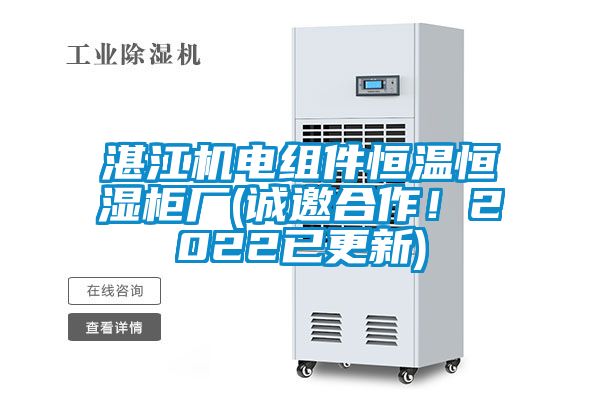 湛江機電組件恒溫恒濕柜廠(誠邀合作！2022已更新)