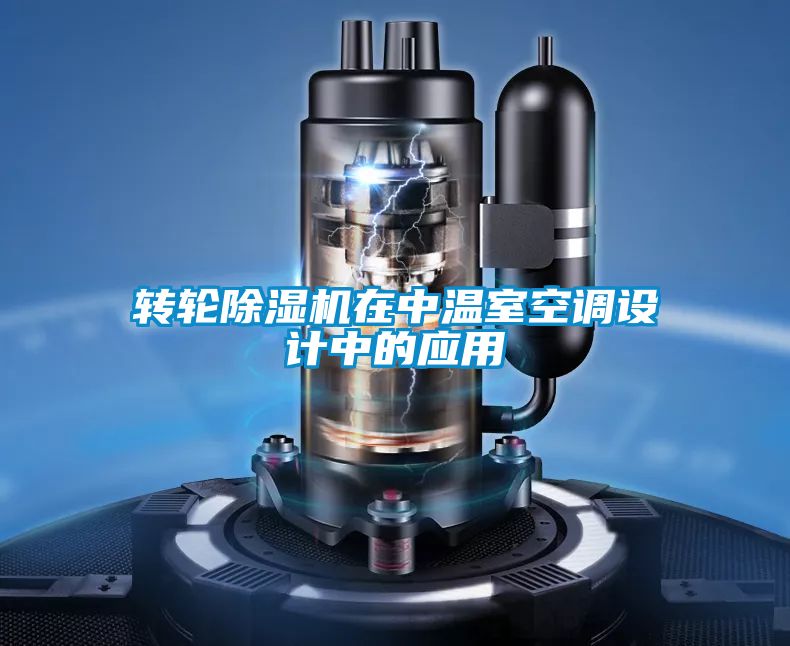 轉(zhuǎn)輪除濕機在中溫室空調(diào)設(shè)計中的應(yīng)用
