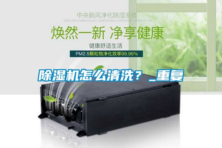 除濕機怎么清洗？_重復
