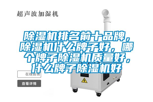 除濕機(jī)排名前十品牌,除濕機(jī)什么牌子好,哪個牌子除濕機(jī)質(zhì)量好,什么牌子除濕機(jī)好