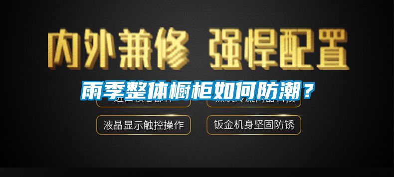 雨季整體櫥柜如何防潮？